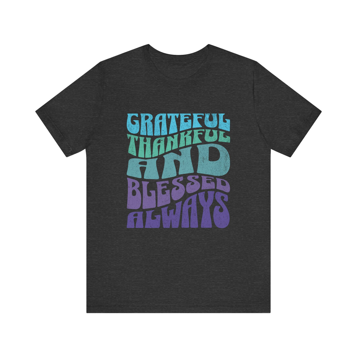 Grateful Thankful and Blessed Always T-shirt | Positive Typography Tee