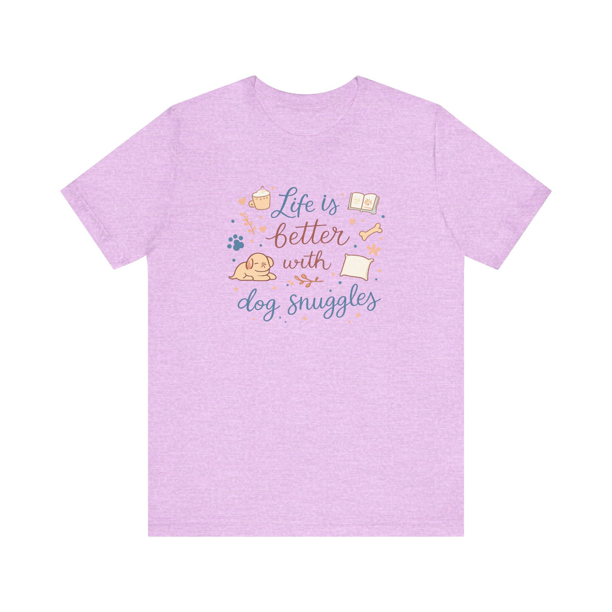 Life Is Better With Dog Snuggles T-Shirt | Dog Lover Tee