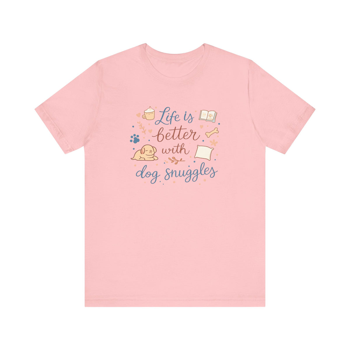Life Is Better With Dog Snuggles T-Shirt | Dog Lover Tee