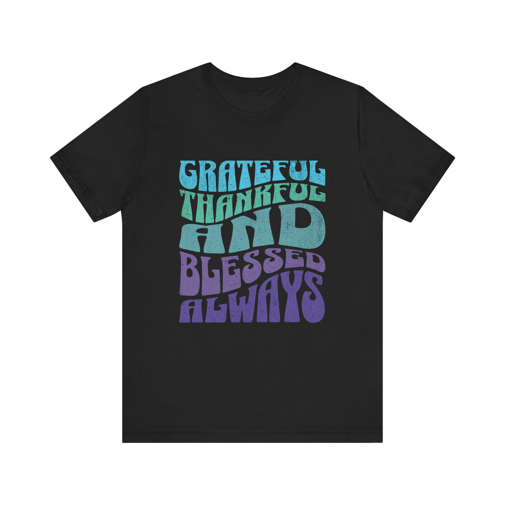 Grateful Thankful and Blessed Always T-shirt | Positive Typography Tee