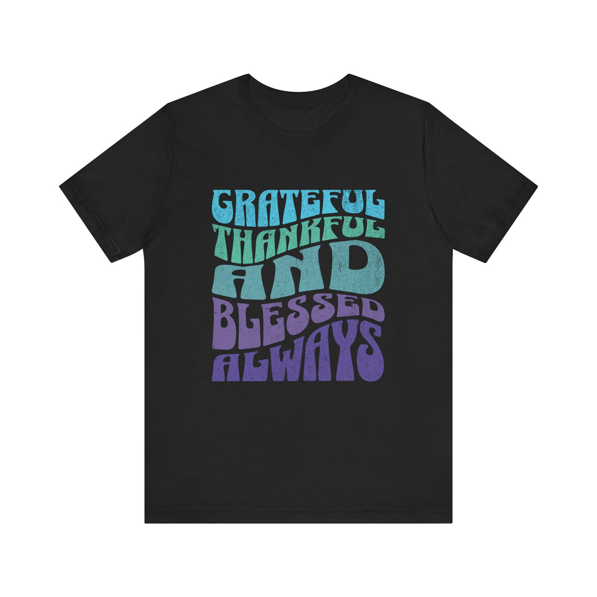 Grateful Thankful and Blessed Always T-shirt | Positive Typography Tee