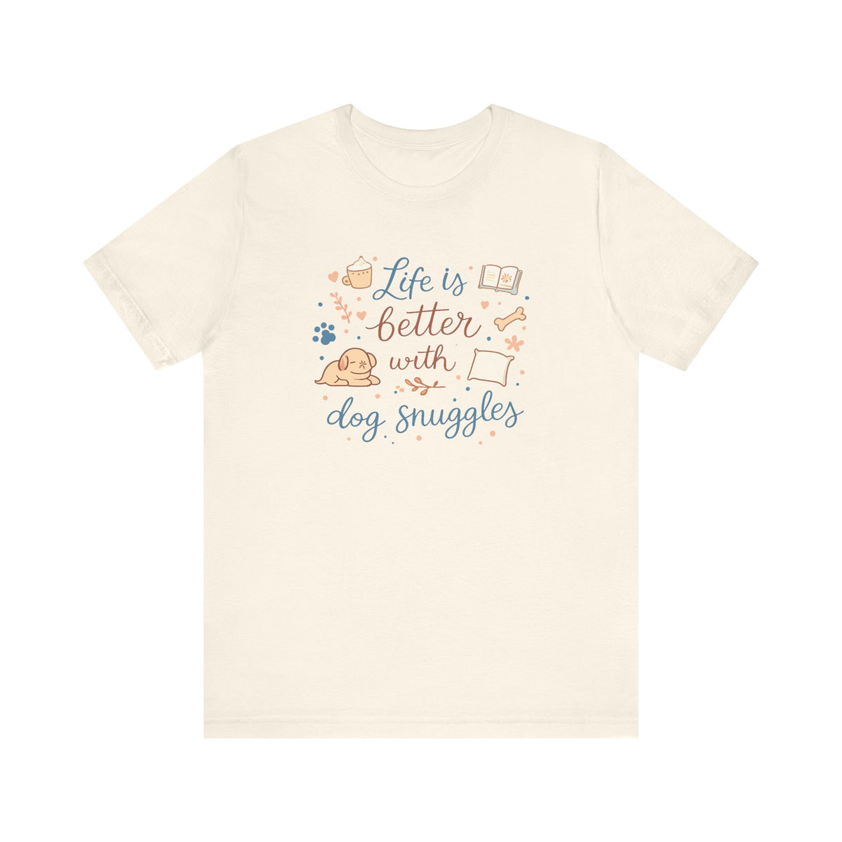 Life Is Better With Dog Snuggles T-Shirt | Dog Lover Tee