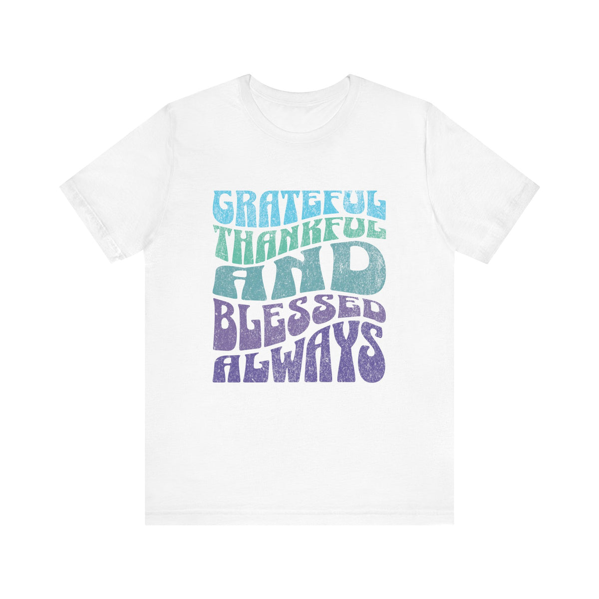 Grateful Thankful and Blessed Always T-shirt | Positive Typography Tee