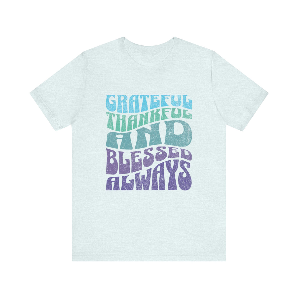 Grateful Thankful and Blessed Always T-shirt | Positive Typography Tee