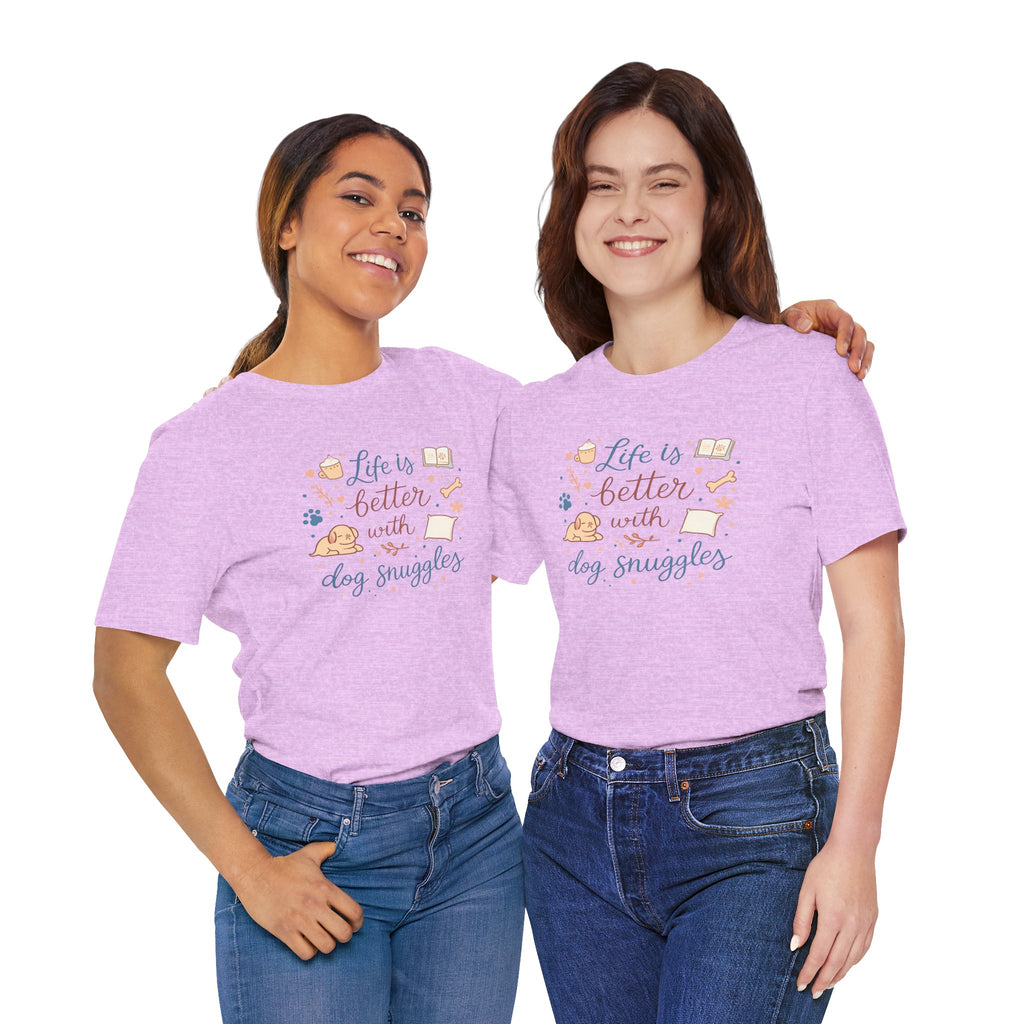 Life Is Better With Dog Snuggles T-Shirt | Dog Lover Tee