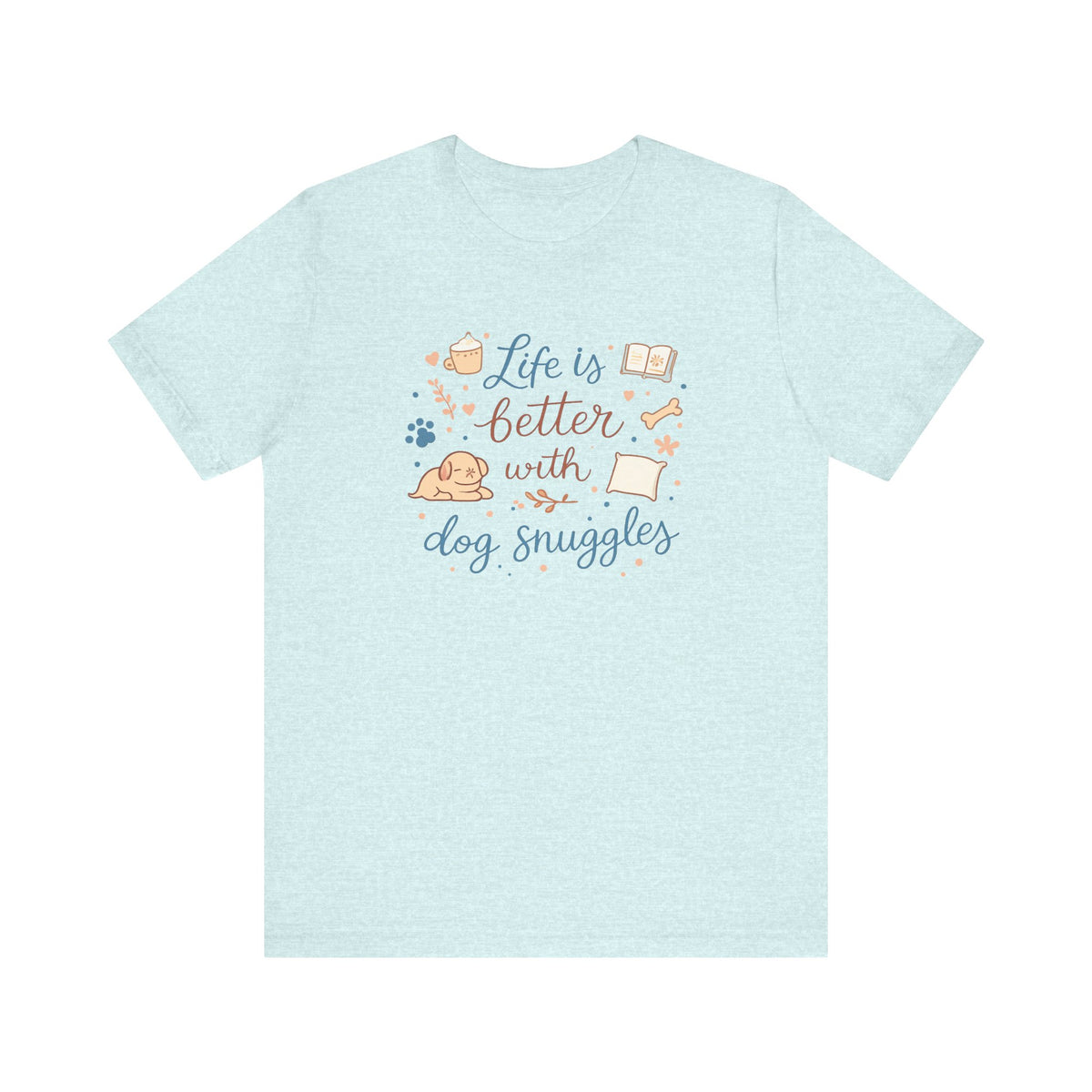 Life Is Better With Dog Snuggles T-Shirt | Dog Lover Tee