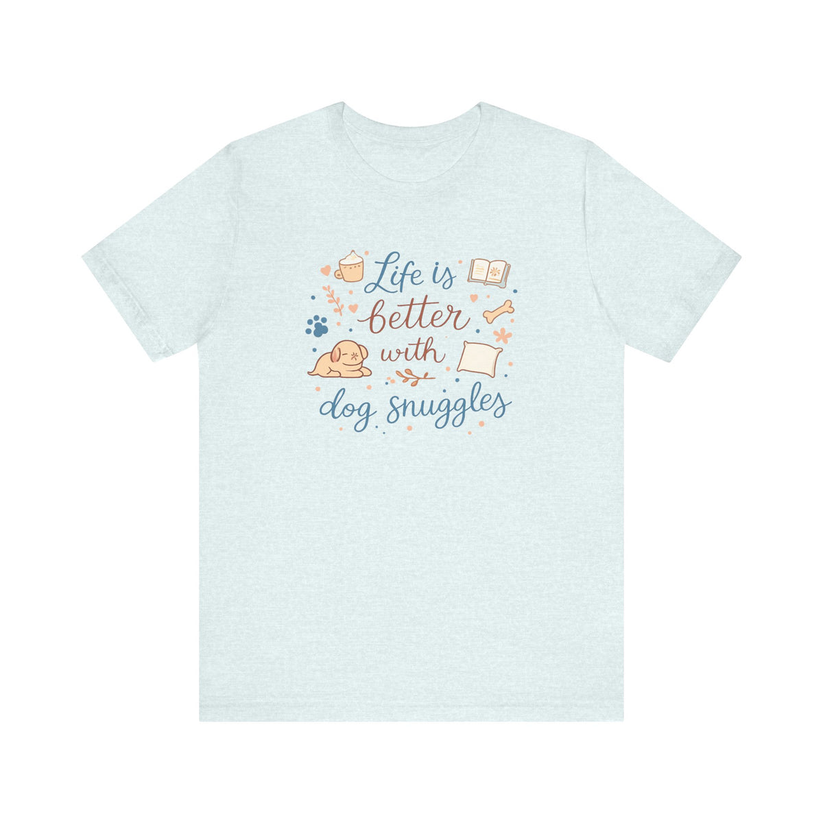 Life Is Better With Dog Snuggles T-Shirt | Dog Lover Tee